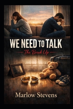 WE NEED TO TALK – The Break Up: The four words that change everything.