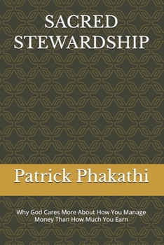 SACRED STEWARDSHIP: Why God Cares More About How You Manage Money Than How Much You Earn