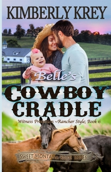 Belle's Cowboy Cradle: Witness Protection - Rancher Style: Feel-Good, Christian Cowboy Romance;