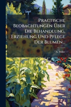 Paperback Practische Beobachtungen Über Die Behandlung, Erziehung Und Pflege Der Blumen... [German] Book