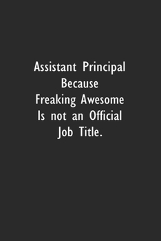 Assistant Principal Because Freaking Awesome is not an Official Job Title: Lined Notebook (110 Pages 6" x 9" )
