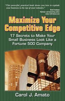 Paperback Maximize Your Competitive Edge: 17 Secrets to Make Your Small Business Look Like a Fortune 500 Company Book