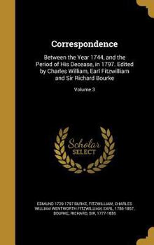 Correspondence: Between the Year 1744, and the Period of His Decease, in 1797. Edited by Charles William, Earl Fitzwilliam and Sir Richard Bourke; Volume 3