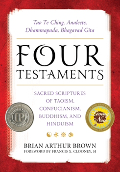 Paperback Four Testaments: Tao Te Ching, Analects, Dhammapada, Bhagavad Gita: Sacred Scriptures of Taoism, Confucianism, Buddhism, and Hinduism Book