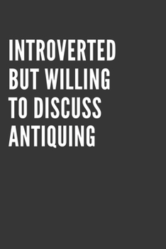 Paperback Introverted But Willing To Discuss Antiquing Notebook: Gift For Antiquing Lover, Lined Journal, 120 Pages, 6 x 9, Matte Finish Book