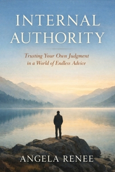 Internal Authority: Trusting Your Own Judgment in a World of Endless Advice