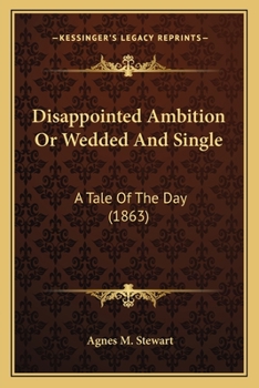 Paperback Disappointed Ambition Or Wedded And Single: A Tale Of The Day (1863) Book