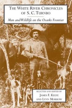 The White River Chronicles of S.C. Turnbo: Man and Wildlife on the Ozarks Frontier (Arkansas Classics)