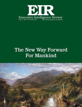 Paperback The New Way Forward For Mankind: Executive Intelligence Review; Volume 44, Issue 27 Book