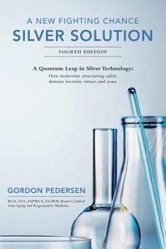 Paperback A New Fighting Chance: Silver Solution: A Quantum Leap In Silver Technology: How molecular structuring safely destroys bacteria, viruses and yeast. Book