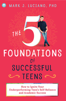Paperback The 5 Foundations of Successful Teens: How to Ignite Your Underperforming Teen's Self-Reliance and Academic Success Book