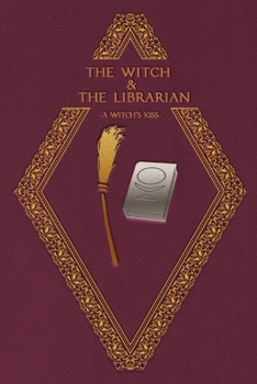 The Witch & The Librarian: A Witch's Kiss - Book #1 of the Witch & the Librarian