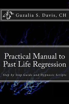 Paperback Practical Manual to Past Life Regression: Step by Step Guide and Hypnosis Scripts Book