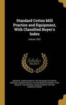Standard Cotton Mill Practice and Equipment, with Classified Buyer's Index; Volume 1921