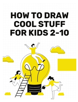Paperback How to Draw Cool stuff for Kids 2-10: How Draw Cool Stuff Kids, Draw Cool Stuff Boys 2-10, Draw Cool Stuff Girls 2-10 Years, Cool Drawings Kids 2-10 Y Book