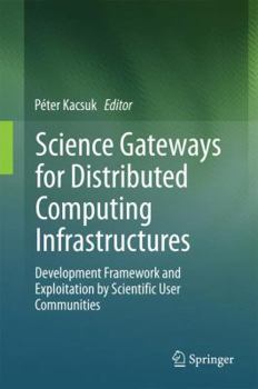 Hardcover Science Gateways for Distributed Computing Infrastructures: Development Framework and Exploitation by Scientific User Communities Book