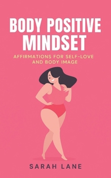 Body Positive Mindset: Affirmations for Self-Love and Body Image