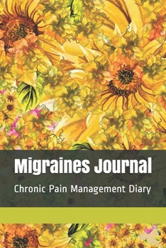 Migraines Journal: Chronic Pain Management Notebook, Migraine Headaches Diary, Neurological Disease Medical Treatment Tracker, Yellow Sunflowers Abstract Art Journal