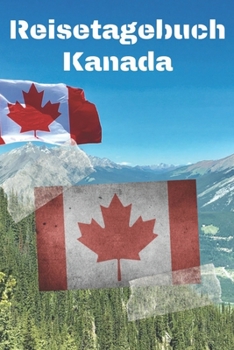 Reisetagebuch Kanada: Reisejournal / Notizbuch / Erinnerungsbuch für Ihren Urlaub – inkl. Packliste, Checkliste & To-Do-Liste | Urlaub | Reise | ... | Abschiedsbuch | (v. 3) (German Edition)