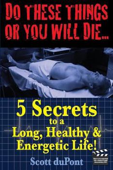 Paperback Do These Things or You Will Die...5 Secrets to a Long, Healthy, & Energetic Life Book