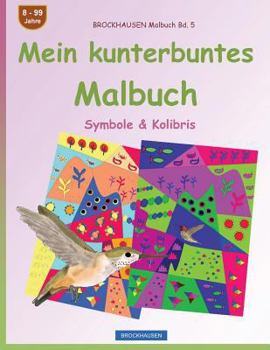 BROCKHAUSEN Malbuch Bd. 5 - Mein kunterbuntes Malbuch: Symbole & Kolibris