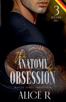 The Anatomy of Obsession: Mafia Serie, 3 Bücher in 1! (Deutsch) (The Anatomy of Obsession (Deutsch)) (German Edition)