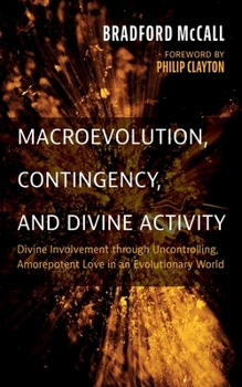 Paperback Macroevolution, Contingency, and Divine Activity: Divine Involvement Through Uncontrolling, Amorepotent Love in an Evolutionary World Book