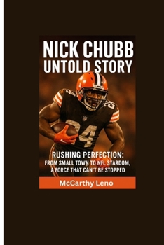NICK CHUBB UNTOLD STORY: Rushing Perfection: From Small Town to NFL Stardom, A Force That Can’t Be Stopped