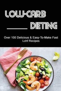 Paperback Low-Carb Dieting: Over 100 Delicious & Easy-To-Make Fast Lchf Recipes Book