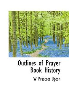 Outlines of Prayer Book History: With Special Reference to the Communion Service and the Law of Ministerial Vestures (Classic Reprint)