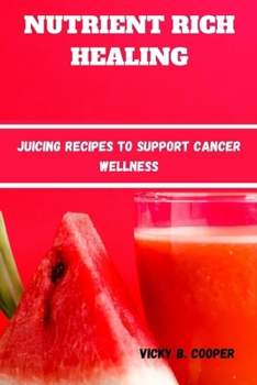 Paperback Nutrient-Rich Healing: Juicing Recipes to Support Cancer Wellness Book