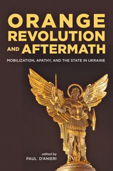 Hardcover Orange Revolution and Aftermath: Mobilization, Apathy, and the State in Ukraine Book