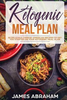 Paperback Ketogenic Meal Plan: 50 Delcious Chinese-American Recipes to Get You Started on Your Ketogenic Meal Plan Book