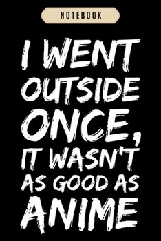 Notebook: Manga quote i went outside once anime Notebook|6x9(100 pages)Blank Lined Journal For kids, ramen, anime, manga lovers, student, school, women, girls, boys, men, birthday gifts|Anime gifts