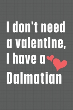 Paperback I don't need a valentine, I have a Dalmatian: For Dalmatian Dog Fans Book