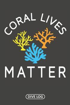 Paperback Coral Lives Matter: Dive Log for 100 Dives (6 x 9) Book