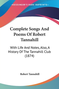 Paperback Complete Songs And Poems Of Robert Tannahill: With Life And Notes, Also, A History Of The Tannahill Club (1874) Book