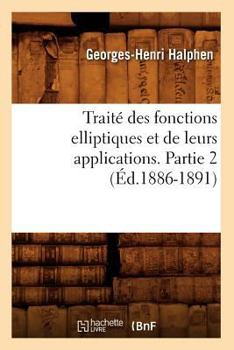 Paperback Traité Des Fonctions Elliptiques Et de Leurs Applications. Partie 2 (Éd.1886-1891) [French] Book