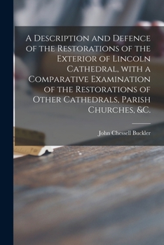 Paperback A Description and Defence of the Restorations of the Exterior of Lincoln Cathedral, With a Comparative Examination of the Restorations of Other Cathed Book