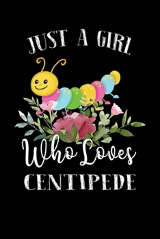 Paperback Just a Girl Who Loves Centipede: Perfect Centipede Lover Gift For Girl. Cute Notebook for Centipede Lover. Gift it to your Sister, Daughter, Mother, M Book