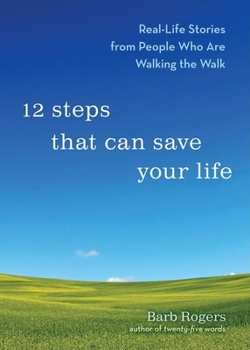 Paperback 12 Steps That Can Save Your Life: Real-Life Stories from People Who Are Walking the Walk (Al-Anon Book, Addiction Book, Recovery Stories) Book