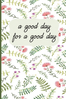 A Good Day For A Good Day: Motivational Journal, Lined Writing Notebook, Leafy Decorative Design In Pages, Notebook Gift Idea, 110 Pages, Portable Size - 6x9 inches, (Decorative Pages)