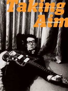 Hardcover Taking Aim: Unforgettable Rock 'n' Roll Photographs Selected by Graham Nash Book