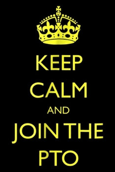 Paperback Keep Calm and Join the PTO: Keep Calm and Join the PTO Journal/Notebook Blank Lined Ruled 6x9 100 Pages Book