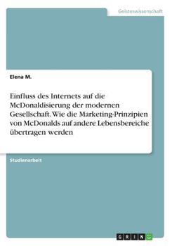 Paperback Einfluss des Internets auf die McDonaldisierung der modernen Gesellschaft. Wie die Marketing-Prinzipien von McDonalds auf andere Lebensbereiche ?bertr [German] Book