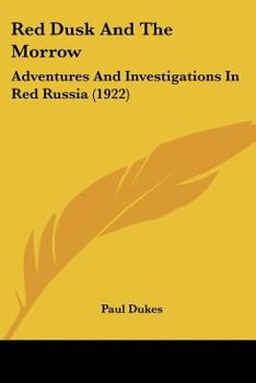 Paperback Red Dusk And The Morrow: Adventures And Investigations In Red Russia (1922) Book