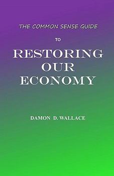 Paperback The Common Sense Guide to Restoring Our Economy: The Beginning Book