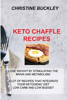 Paperback Keto Chaffle Recipes: Lose Weight by Stimulating the Brain and Metabolism: A Lot of Recipes That Integrate Your Ketogenic Diet Low Carb and Book