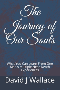 Paperback The Journey of Our Souls: What You Can Learn From One Man's Multiple Near-Death Experiences Book