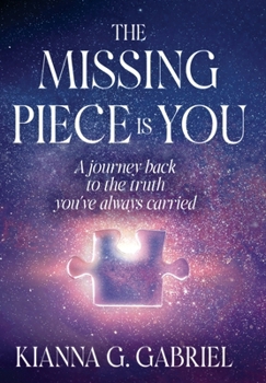 The Missing Piece Is You: A Journey Back to the Truth You’ve Always Carried (The Remembrance Trilogy)